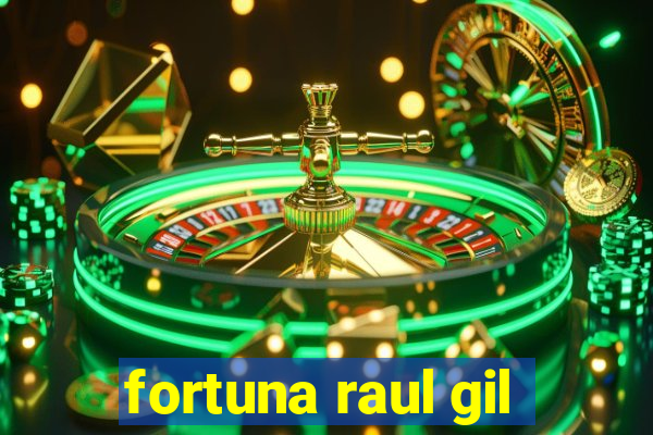 fortuna raul gil